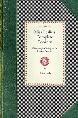 Kompletní kuchařka slečny Leslieové: Kuchařské návody pro různá odvětví kuchařského umění. - Miss Leslie's Complete Cookery: Directions for Cookery, in Its Various Branches