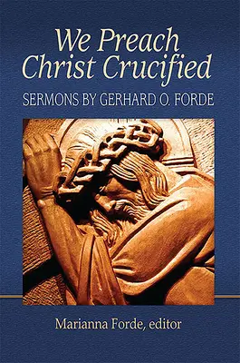 Kážeme Krista ukřižovaného: Fordeho kázání: Krista ukřižovaného. - We Preach Christ Crucified: Sermons by Gerhard O. Forde
