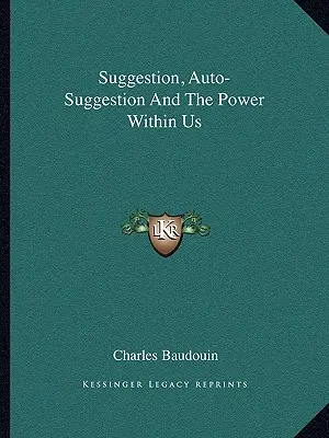 Sugesce, autosugesce a síla v nás - Suggestion, Auto-Suggestion and the Power Within Us