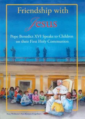 Přátelství s Ježíšem: Papež Benedikt XVI. hovoří s dětmi při jejich prvním svatém přijímání - Friendship with Jesus: Pope Benedict XVI Talks to Children on Their First Holy Communion