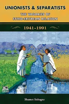 Unionisté a separatisté: Rozmary etnicko-eritrejských vztahů. - Unionists and Separatists: The Vagaries of Ethio-Eritrean Relation