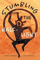 Klopýtání v pološeru: John Sargent - Příběhy - Stumbling in the Half-Light: John Sargent - The Stories