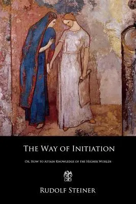 Cesta zasvěcení: Jak dosáhnout poznání vyšších světů. - The Way of Initiation: Or, How to Attain Knowledge of the Higher Worlds
