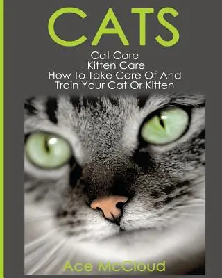 Kočky: Péče o kočky: Péče o koťata: Jak se starat o kočku nebo kotě a jak je cvičit - Cats: Cat Care: Kitten Care: How To Take Care Of And Train Your Cat Or Kitten