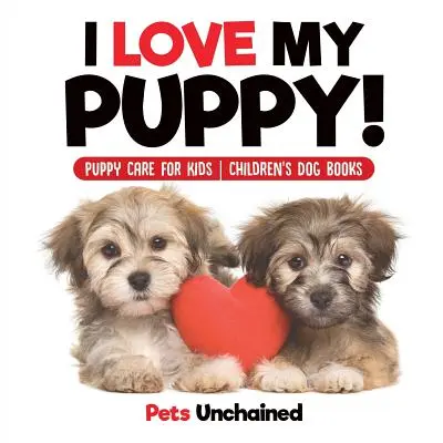 Miluji své štěně! - Péče o štěně pro děti - Dětské knihy o psech - I Love My Puppy! - Puppy Care for Kids - Children's Dog Books