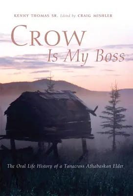Vrána je můj šéf: Ústní životní příběh athabaského stařešiny Tanacrosse - Crow is My Boss: The Oral Life History of a Tanacross Athabaskan Elder