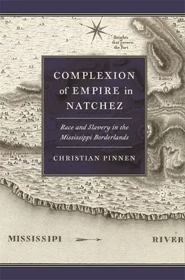 Složení impéria v Natchezu: Rasa a otroctví v pohraničí Mississippi: ochrana impéria v Natchezu: rasa a otroctví v pohraničí Mississippi - Complexion of Empire in Natchez: Race and Slavery in the Mississippi Borderlands