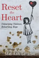 Obnovit srdce: Odnaučit se násilí, znovu se naučit naději - Reset the Heart: Unlearning Violence, Relearning Hope