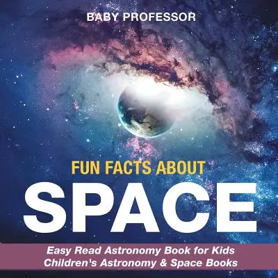 Zábavná fakta o vesmíru - Snadno čitelná kniha o astronomii pro děti Dětské knihy o astronomii a vesmíru - Fun Facts about Space - Easy Read Astronomy Book for Kids Children's Astronomy & Space Books