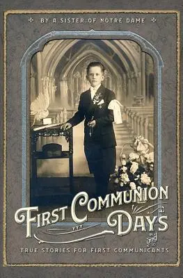 Dny prvního svatého přijímání: A pravdivé příběhy pro prvokomunikanty - First Communion Days: And True Stories for First Communicants