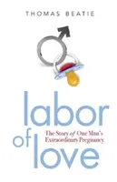 Práce z lásky: Příběh neobyčejného těhotenství jednoho muže - Labor of Love: The Story of One Man's Extraordinary Pregnancy