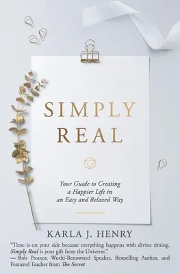 Jednoduše opravdový: Váš průvodce, jak si snadno a uvolněně vytvořit šťastnější život - Simply Real: Your Guide to Creating a Happier Life in an Easy and Relaxed Way