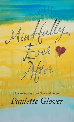 Mindfully Ever After: Jak zůstat zamilovaný teď a navždy - Mindfully Ever After: How to Stay in Love Now and Forever