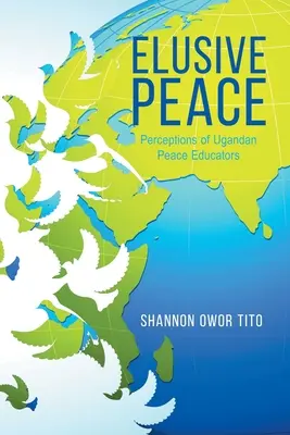 Nepolapitelný mír: Vnímání ugandských mírových pedagogů - Elusive Peace: Perceptions of Ugandan Peace Educators