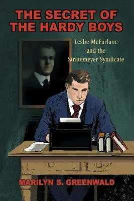 Tajemství Hardyho chlapců: Leslie McFarlane a Stratemeyerův syndikát: Hrdinové z Hardyho týmu: Leslie McFarlane a Stratemeyerův syndikát - The Secret of the Hardy Boys: Leslie McFarlane and the Stratemeyer Syndicate