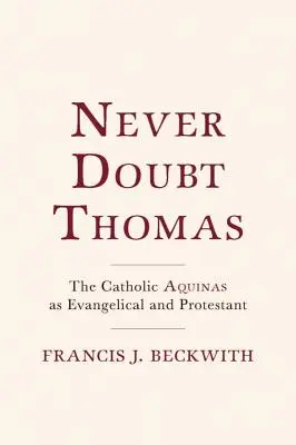 Nikdy nepochybuj o Tomášovi: Katolický Akvinský jako evangelík a protestant - Never Doubt Thomas: The Catholic Aquinas as Evangelical and Protestant