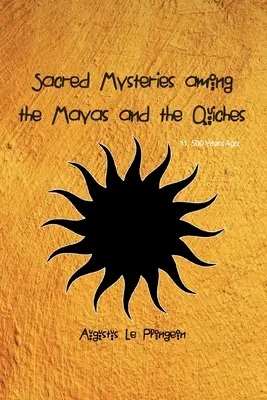 Posvátná mystéria Mayů a Kvíčal - před 11 500 lety: V dobách před Šalamounovým chrámem - Sacred Mysteries among the Mayas and the Quiches - 11, 500 Years Ago: In Times Anterior to the Temple of Solomon