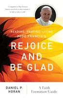 Čtení, modlitba, život papeže Františka Radujte se a jásejte: Průvodce formací víry - Reading, Praying, Living Pope Francis's Rejoice and Be Glad: A Faith Formation Guide