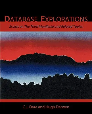 Databázové průzkumy: Eseje o třetím manifestu a souvisejících tématech - Database Explorations: Essays on the Third Manifesto and Related Topics