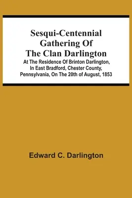 Sesqui-Centennial Gathering of the Clan Darlington (Setkání klanu Darlingtonů u příležitosti stoletého výročí): V rezidenci Brintona Darlingtona ve východním Bradfordu v okrese Chester v Pensylvánii, 20. října - Sesqui-Centennial Gathering Of The Clan Darlington: At The Residence Of Brinton Darlington, In East Bradford, Chester County, Pennsylvania, On The 20T