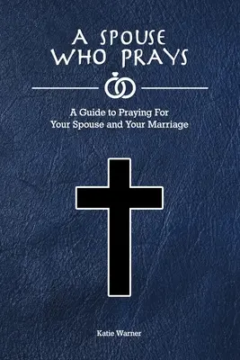 Manžel, který se modlí: Průvodce modlitbou za manžela/manželku a za manželství - A Spouse Who Prays: A Guide to Praying for Your Spouse and Your Marriage