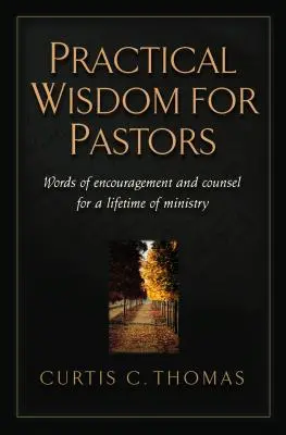 Praktická moudrost pro pastory: Slova povzbuzení a rady pro celoživotní službu: Praktická příručka pro pastory. - Practical Wisdom for Pastors: Words of Encouragement and Counsel for a Lifetime of Ministry
