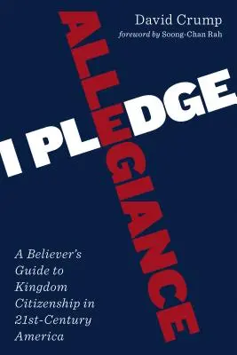 I Pledge Allegiance (Slibuji věrnost): A Believer's Guide to Kingdom Citizenship in Twenty-First-Century America (Průvodce věřícího občanstvím v Americe jednadvacátého století) - I Pledge Allegiance: A Believer's Guide to Kingdom Citizenship in Twenty-First-Century America