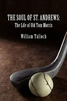 Duše St. Andrews: Život starého Toma Morrise - The Soul of St. Andrews: The Life of Old Tom Morris