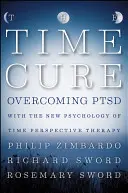 Léčba časem: Překonání posttraumatické stresové poruchy pomocí nové psychologie časové perspektivní terapie - The Time Cure: Overcoming PTSD with the New Psychology of Time Perspective Therapy