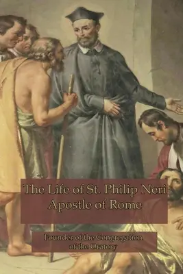 Život svatého Filipa Neriho: Neri - římský apoštol - The Life of St. Philip Neri: Apostle of Rome