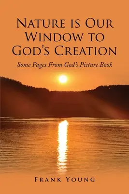 Příroda je naše okno do Božího stvoření: Několik stránek z Boží obrázkové knihy - Nature is Our Window to God's Creation: Some Pages From God's Picture Book