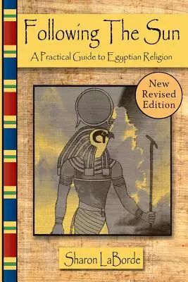 Za sluncem: Praktický průvodce egyptským náboženstvím, revidované vydání - Following the Sun: A Practical Guide to Egyptian Religion, Revised Edition