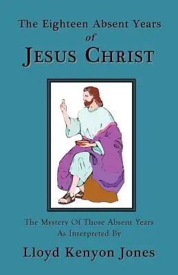 Osmnáct nepřítomných let Ježíše Krista - The Eighteen Absent Years of Jesus Christ