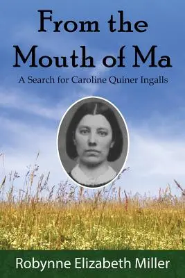 Z úst Ma: Pátrání po Caroline Quiner Ingallsové (From the Mouth of Ma: A Search for Caroline Quiner Ingalls) - From the Mouth of Ma: A Search for Caroline Quiner Ingalls