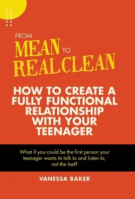 Od protivného ke skutečně čistému: Jak si vytvořit plně funkční vztah se svým teenagerem - From Mean to Real Clean: How to Create a Fully Functional Relationship with Your Teenager