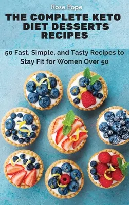 Kompletní recepty na dezerty pro keto dietu: Knížka: 50 rychlých, jednoduchých a chutných receptů pro udržení kondice pro ženy po padesátce. - The Complete Keto Diet Desserts Recipes: 50 Fast, Simple, and Tasty Recipes to Stay Fit for Women Over 50