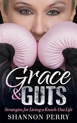 Milost a odvaha: Strategie, jak žít život jako z partesu. - Grace and Guts: Strategies for Living a Knock-Out Life