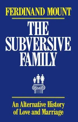 Podvratná rodina: Alternativní dějiny lásky a manželství - The Subversive Family: An Alternative History of Love and Marriage