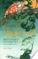 Prolomení magického kouzla: Radikální teorie lidových a pohádkových příběhů - Breaking the Magic Spell: Radical Theories of Folk and Fairy Tales