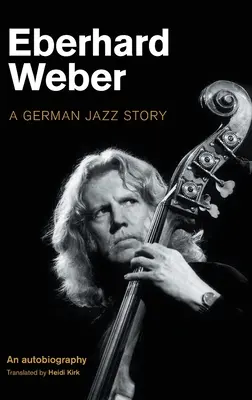 Eberhard Weber: Německý jazzový příběh - Eberhard Weber: A German Jazz Story