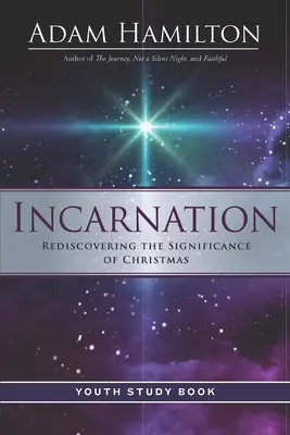 Incarnation Youth Study Book (Vtělení - studijní kniha pro mládež): Znovuobjevení významu Vánoc: Studijní příručka pro učitele inkarnace - Incarnation Youth Study Book: Rediscovering the Significance of Christmas