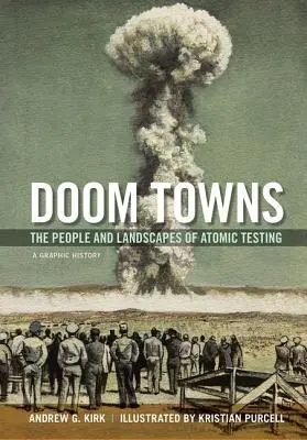 Města zkázy: The People and Landscapes of Atomic Testing, a Graphic History: The People and Landscapes of Atomic Testing, a Graphic History - Doom Towns: The People and Landscapes of Atomic Testing, a Graphic History