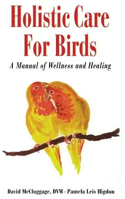 Celostní péče o ptáky: Příručka pro zdraví a léčení - Holistic Care for Birds: A Manual of Wellness and Healing