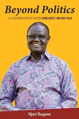 Jenseits der Politik: Ein Gespräch mit Kiraitu Murungi - Beyond Politics: A Conversation with Kiraitu Murungi