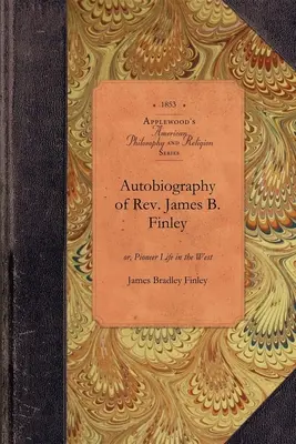 Autobiografie reverenda Jamese B. Finleyho: Pionýrský život na Západě - Autobiography of Rev. James B. Finley: Or, Pioneer Life in the West