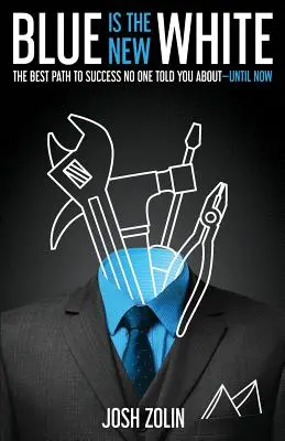 Modrá je nová bílá: Nejlepší cesta k úspěchu, o které vám dosud nikdo neřekl. - Blue Is the New White: The Best Path to Success No One Told You About-Until Now
