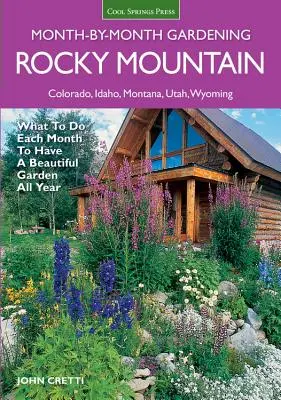 Rocky Mountain Month-By-Month Gardening (Zahradničení podle měsíců ve Skalistých horách): Co dělat každý měsíc, abyste měli krásnou zahradu po celý rok - Colorado, Idaho, Montana, Utah, Wyoming - Rocky Mountain Month-By-Month Gardening: What to Do Each Month to Have a Beautiful Garden All Year - Colorado, Idaho, Montana, Utah, Wyoming
