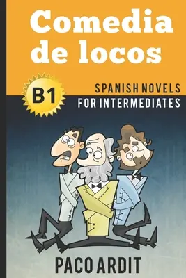 Španělské romány: Comedia de locos (Španělské romány pro mírně pokročilé - B1) - Spanish Novels: Comedia de locos (Spanish Novels for Intermediates - B1)