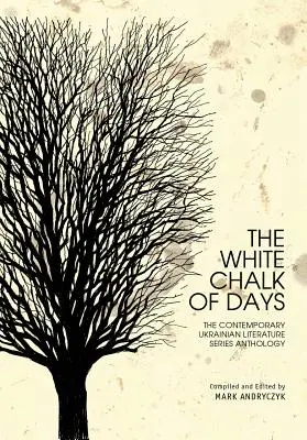Bílá křída dnů: Antologie z řady Současná ukrajinská literatura - The White Chalk of Days: The Contemporary Ukrainian Literature Series Anthology