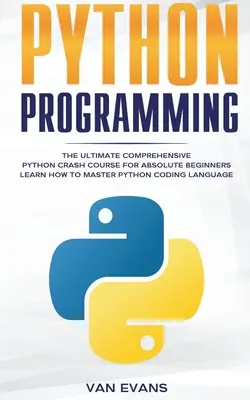 Programování v jazyce Python: Ucelený rychlokurz Pythonu pro úplné začátečníky - naučte se ovládat kódovací jazyk Python. - Python Programming: The Ultimate Comprehensive Python Crash Course for Absolute Beginners - Learn How to Master Python Coding Language